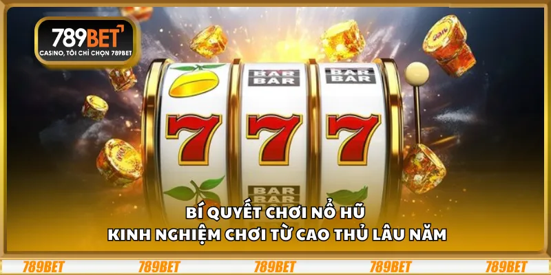Bí quyết chơi nổ hũ – Kinh nghiệm chơi từ cao thủ lâu năm