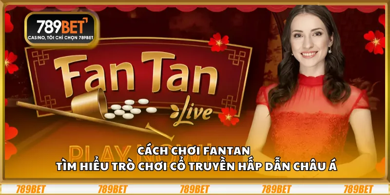 Cách chơi Fantan – Tìm hiểu trò chơi cổ truyền hấp dẫn châu Á
