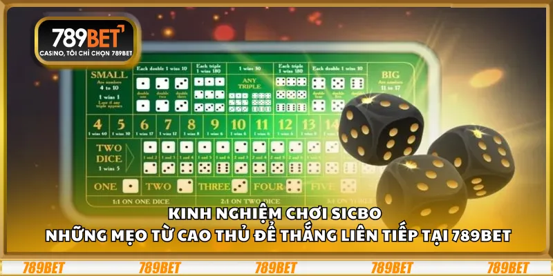Kinh nghiệm chơi Sicbo – Những mẹo từ cao thủ để thắng liên tiếp tại 789Bet