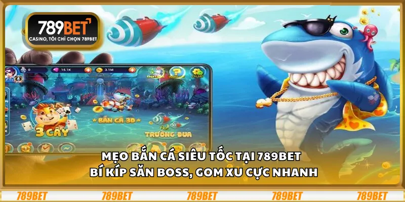 Mẹo bắn cá Siêu Tốc tại 789Bet – Bí kíp săn Boss, gom xu cực nhanh