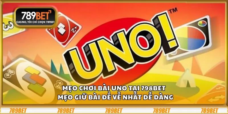 Mẹo chơi Bài Uno tại 789Bet – Mẹo giữ bài để về nhất dễ dàng