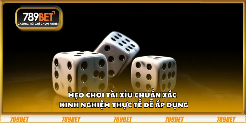 Mẹo chơi Tài Xỉu chuẩn xác – Kinh nghiệm thực tế dễ áp dụng