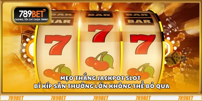 Mẹo thắng jackpot slot – Bí kíp săn thưởng lớn không thể bỏ qua