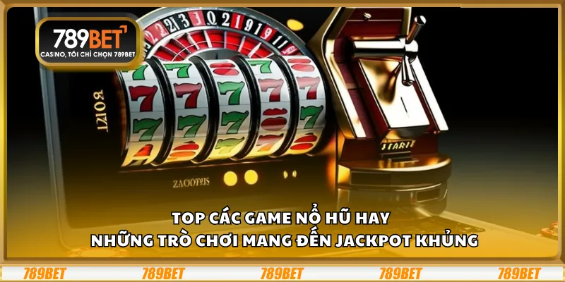 Top các game nổ hũ hay – Những trò chơi mang đến jackpot khủng