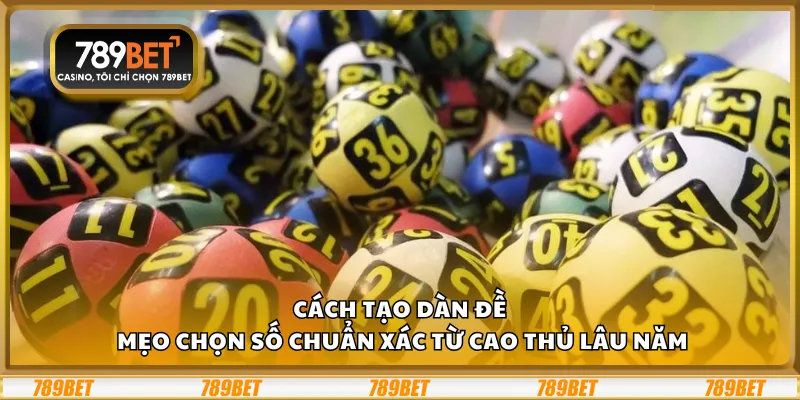 Cách tạo dàn đề – Mẹo chọn số chuẩn xác từ cao thủ lâu năm
