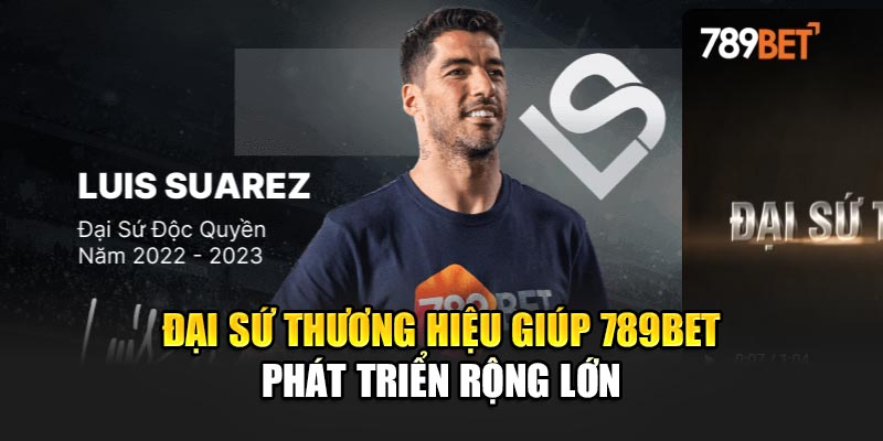 Đại sứ thương hiệu giúp 789BET phát triển rộng lớn