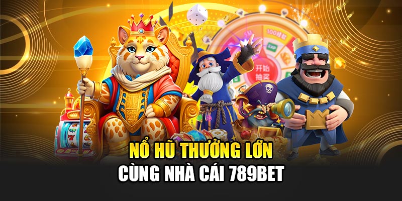 Nổ hũ thưởng lớn cùng nhà cái 789BET