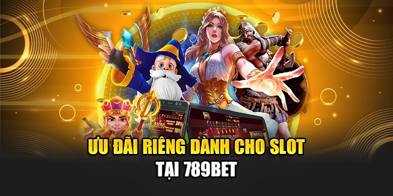 Ưu đãi riêng dành cho slot tại 789BET